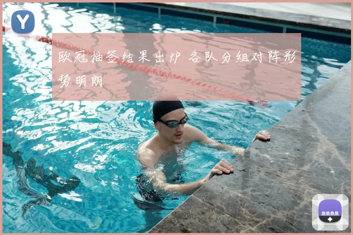 欧冠抽签结果出炉 各队分组对阵形势明朗