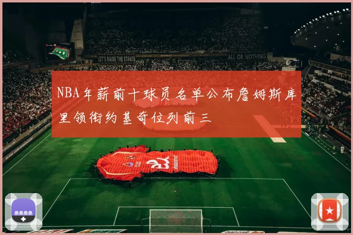NBA年薪前十球员名单公布詹姆斯库里领衔约基奇位列前三