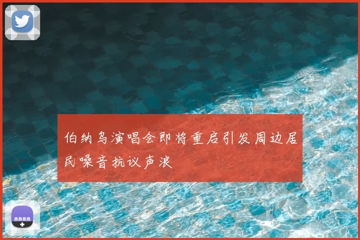 伯纳乌演唱会即将重启引发周边居民噪音抗议声浪