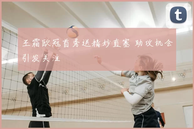 王霜欧冠首秀送精妙直塞 助攻机会引发关注