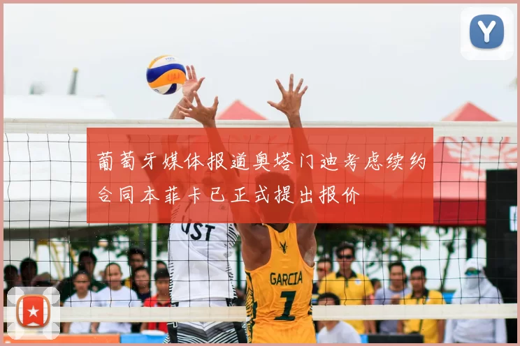 葡萄牙媒体报道奥塔门迪考虑续约合同本菲卡已正式提出报价