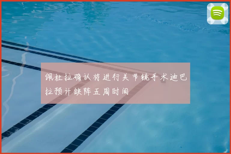 佩杜拉确认将进行关节镜手术迪巴拉预计缺阵五周时间