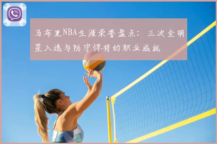 马布里NBA生涯荣誉盘点：三次全明星入选与防守悍将的职业成就