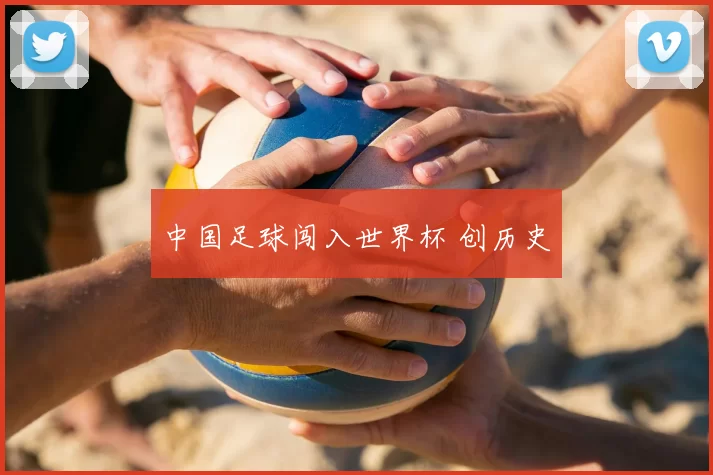 中国足球闯入世界杯 创历史