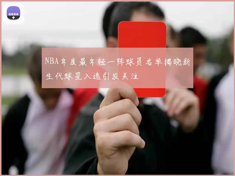 NBA年度最年轻一阵球员名单揭晓新生代球星入选引发关注