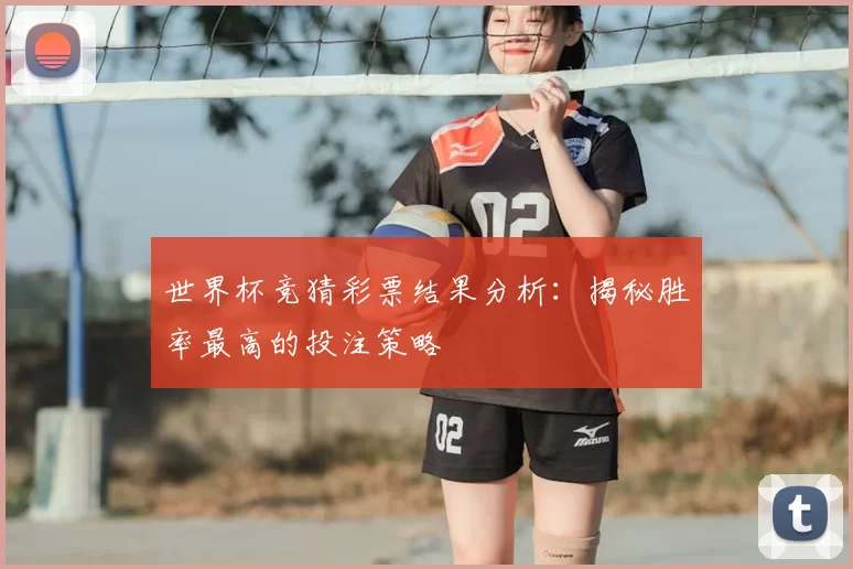 世界杯竞猜彩票结果分析:揭秘胜率最高的投注策略